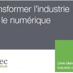 LIVRE BLANC : TRANSFORMER L’INDUSTRIE PAR LE NUMERIQUE