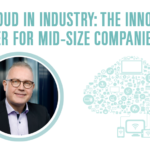 THE CLOUD IN INDUSTRY: THE INNOVATION BOOSTER FOR MID-SIZE COMPANIES